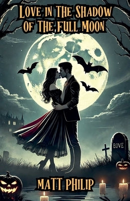 Love in the Shadow of the Full Moon by Philip, Matt