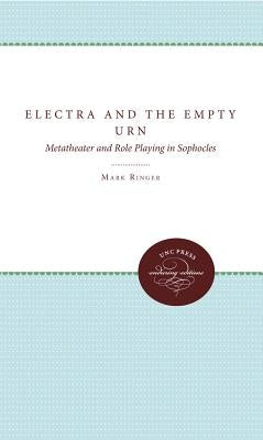 Electra and the Empty Urn: Metatheater and Role Playing in Sophocles by Ringer, Mark