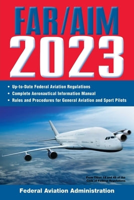 Far/Aim 2023: Up-To-Date FAA Regulations / Aeronautical Information Manual by Federal Aviation Administration (FAA)
