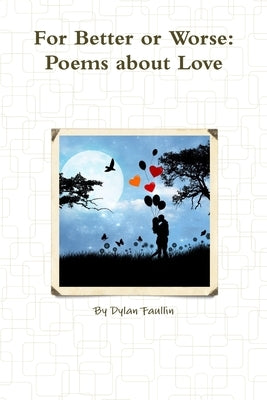 For Better or Worse: Poems about Love by Faullin, Dylan
