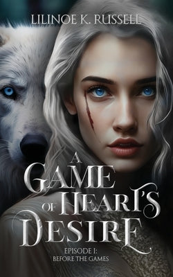 A Game of Heart's Desire: Episode I: Before the Games by Russell, Lilinoe K.