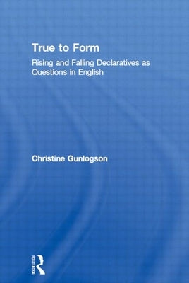 True to Form: Rising and Falling Declaratives as Questions in English by Gunlogson, Christine