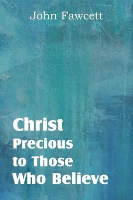 Christ, Precious to Those Who Believe by Fawcett, John