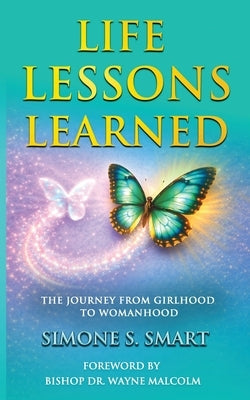Life Lessons Learned: The Journey From Girlhood To Womanhood by Smart, Simone S.