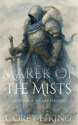 Marek of the Mists, Sword of the Moon Maiden by King, Corey E.