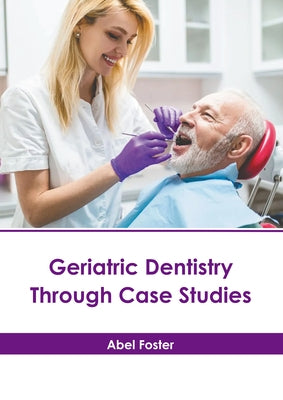Geriatric Dentistry Through Case Studies by Foster, Abel