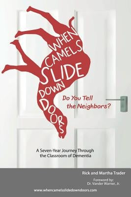When Camels Slide Down Doors Do You Tell the Neighbors?: A Seven-Year Journey Through the Classroom of Dementia by Trader, Rick and Martha