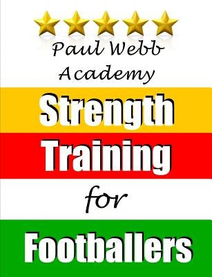 Paul Webb Academy: Strength Training for Footballers by Webb, Paul