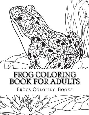 Frog Coloring Book for Adults: Large One Sided Stress Relieving, Relaxing Coloring Book For Grownups, Women, Men & Youths. Easy Frogs Designs & Patte by Books, Frogs Coloring