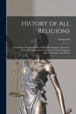 History of all Religions; Containing a Statement of the Origin, Development, Doctrines, Forms of Worship and Government of all the Religious Denominat by Smucker, Samuel M. 1823-1863