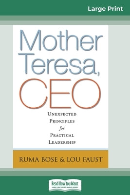 Mother Teresa, CEO: Unexpected Principles for Practical Leadership (16pt Large Print Edition) by Bose, Ruma