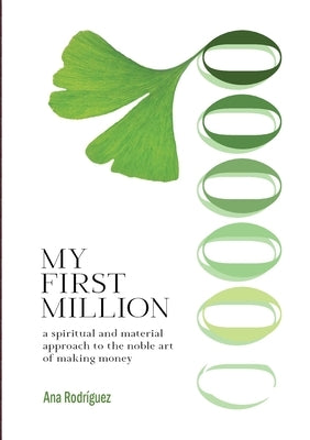 My First Million: A Spiritual and Material Approach to the Noble Art of Making Money by Rodríguez, Ana