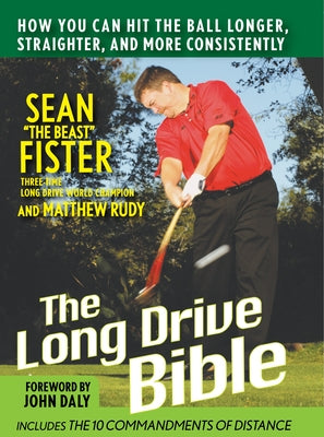 The Long-Drive Bible: How You Can Hit the Ball Longer, Straighter, and More Consistently by Fister, Sean