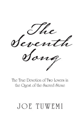 The Seventh Song: The True Devotion of Two Lovers in the Quest of the Sacred Stone by Tuwemi, Joe