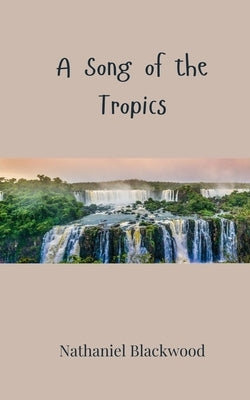 A Song of the Tropics by Blackwood, Nathaniel