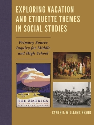 Exploring Vacation and Etiquette Themes in Social Studies: Primary Source Inquiry for Middle and High School by Resor, Cynthia Williams