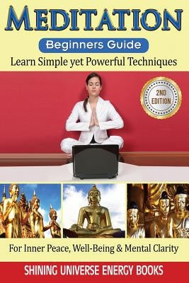 Meditation: Beginner's Guide: Learn Simple yet Powerful Techniques: For Inner Peace, Well-Being & Mental Clarity. by Energy Books, Shining Universe