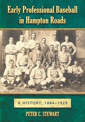 Early Professional Baseball in Hampton Roads: A History, 1884-1928 by Stewart, Peter C.