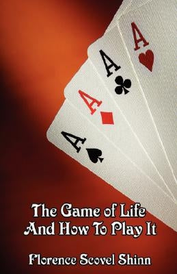 The Game of Life and How to Play It by Shinn, Florence Scovel