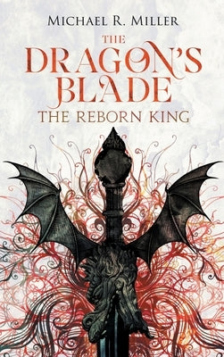 The Dragon's Blade: The Reborn King by Miller, Michael R.