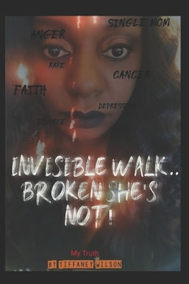 Invisible Walk....broken She's Not by Wilson, Tiffaney Nicole