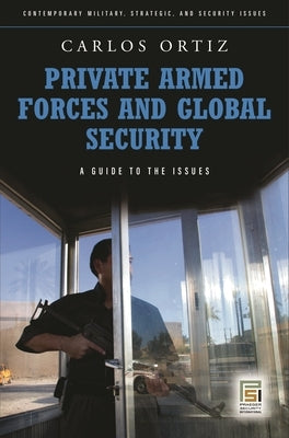 Private Armed Forces and Global Security: A Guide to the Issues by Ortiz, Juan Carlos