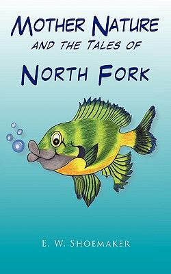 Mother Nature and the Tales of North Fork by Shoemaker, E. W.