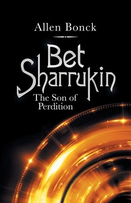 Bet Sharrukin: The Son of Perdition by Bonck, Allen