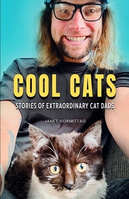 Cool Cats: Stories of Extraordinary Cat Dads by Vormittag, Janet