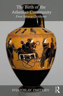 The Birth of the Athenian Community: From Solon to Cleisthenes by Dmitriev, Sviatoslav