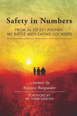 Safety in Numbers: From 56 to 221 Pounds, My Battle with Eating Disorders -- A Memoir by Burgunder, Brittany
