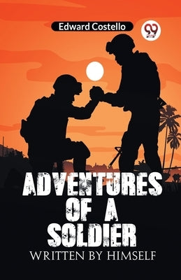 Adventures Of A Soldier Written By Himself by Costello Edward