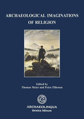 Archaeological Imaginations of Religion by Meier, Thomas