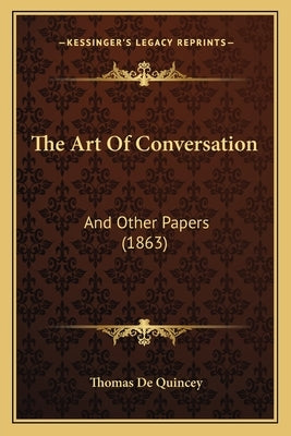 The Art Of Conversation: And Other Papers (1863) by Quincey, Thomas de