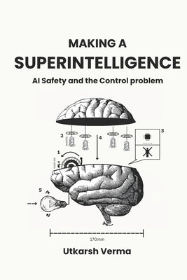 Making a Superintelligence: AI Safety and the Control Problem by Verma, Utkarsh