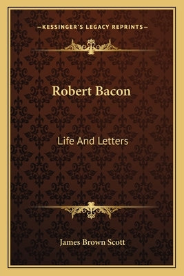 Robert Bacon: Life And Letters by Scott, James Brown