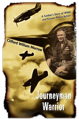 Journeyman Warrior: A Soldier's Story of WWII and Korean Police Action by Morrow, Clifford William