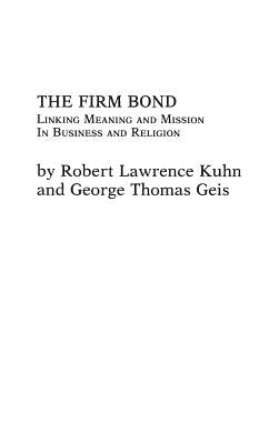 The Firm Bond: Linking Meaning and Mission in Business and Religion by Geis, George