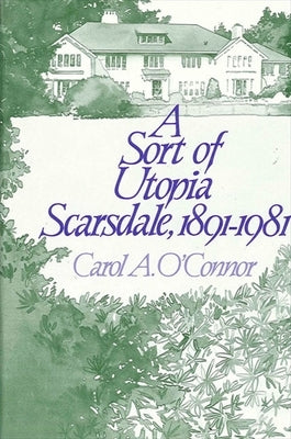 A Sort of Utopia: Scarsdale, 1891-1981 by O'Connor, Carol A.