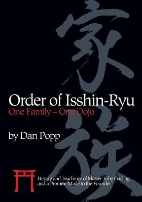 Order of Isshin-Ryu: One Family - One Dojo: History and Teachings of Master Toby Cooling and a Promise Made to the Founder by Popp, Dan