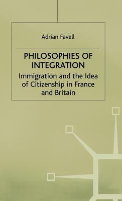 Philosophies of Integration: Immigration and the Idea of Citizenship in France and Britain by Favell, Adrian