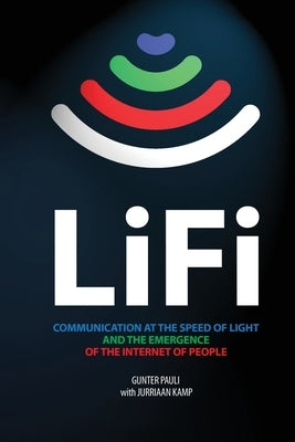 LiFi: Communication at the speed of light and the emergence of the Internet of people by Pauli, Gunter