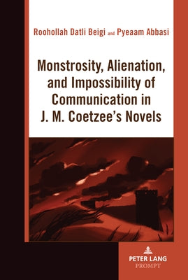 Monstrosity, Alienation and Impossibility of Communication in J. M. Coetzee's Novels by Datli Beigi, Roohollah