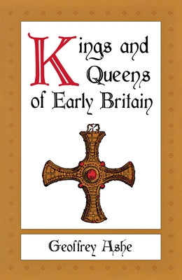 Kings and Queens of Early Britain by Ashe, Geoffrey