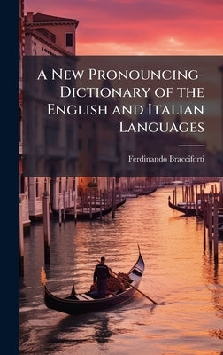 A New Pronouncing-Dictionary of the English and Italian Languages by Bracciforti, Ferdinando