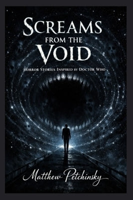 Screams from the Void: Horror Stories Inspired by Doctor Who by Petchinsky, Matthew