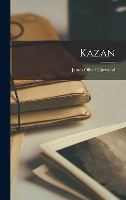 Kazan by Curwood, James Oliver