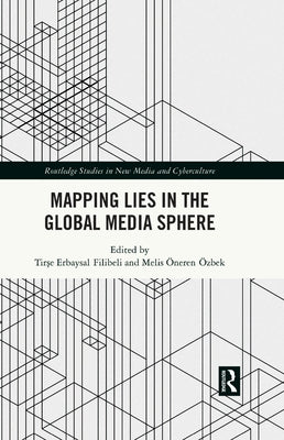 Mapping Lies in the Global Media Sphere by Filibeli, Tirşe Erbaysal