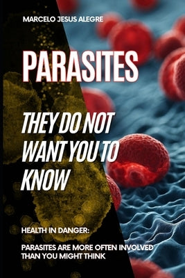 Parasites: They do not want you to know by Alegre, Marcelo Jesus