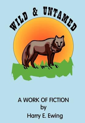 Wild and Untamed by Ewing, Harry E.